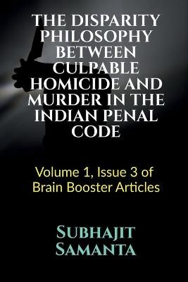 The Disparity Philosophy Between Culpable Homicide and Murder in the Indian Penal Code - Subhajit Samanta