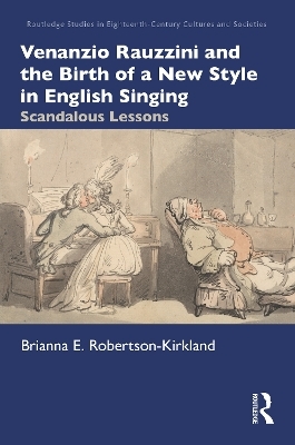 Venanzio Rauzzini and the Birth of a New Style in English Singing - Brianna E. Robertson-Kirkland