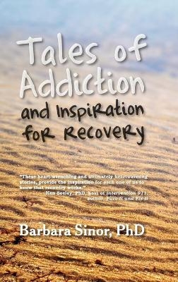 Tales of Addiction and Inspiration for Recovery - Barbara Sinor
