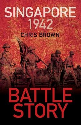 Battle Story: Singapore 1942 - Dr Chris Brown