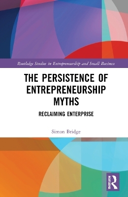 The Persistence of Entrepreneurship Myths - Simon Bridge