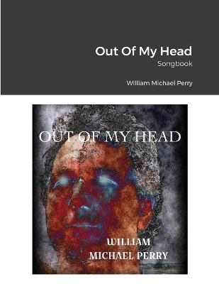 Out Of My Head Songbook - William Michael Perry