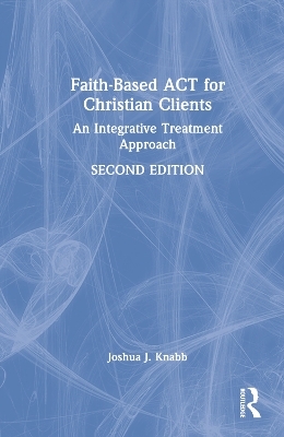 Faith-Based ACT for Christian Clients - Joshua J. Knabb