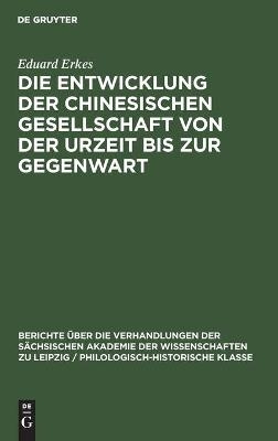 Die Entwicklung der chinesischen Gesellschaft von der Urzeit bis zur Gegenwart - Eduard Erkes