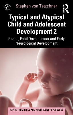 Typical and Atypical Child and Adolescent Development 2 Genes, Fetal Development and Early Neurological Development - Stephen Von Tetzchner