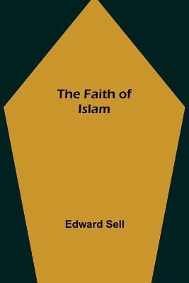 The Faith of Islam - Edward Sell