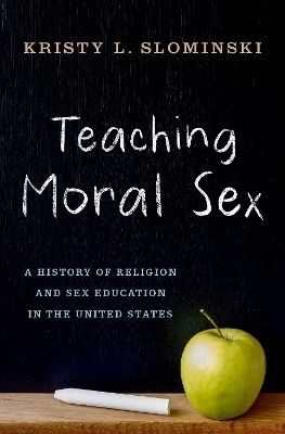 Teaching Moral Sex - Kristy L. Slominski