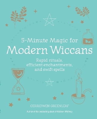 5-Minute Magic for Modern Wiccans - Cerridwen Greenleaf