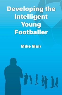 Developing the Intelligent Young Footballer - Mike Mair