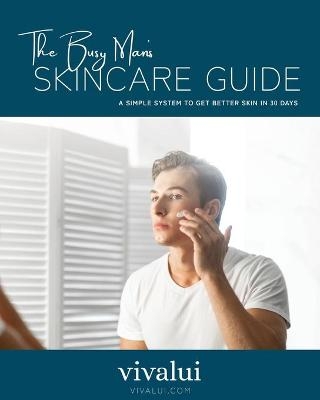 The Busy Man's Skincare Guide - Vivalui Skincare