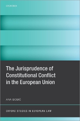 The Jurisprudence of Constitutional Conflict in the European Union - Ana Bobić