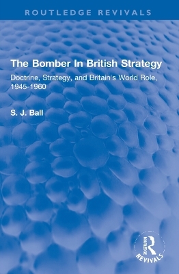 The Bomber In British Strategy - S.J. Ball