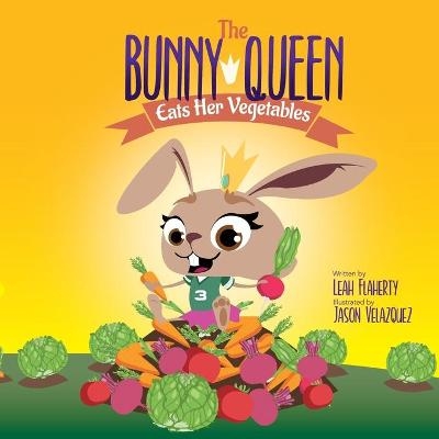 The Bunny Queen Eats Her Vegetables - Leah Flaherty