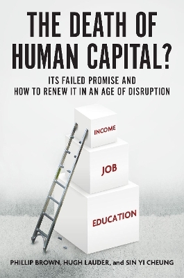 The Death of Human Capital? - Phillip Brown, Hugh Lauder, Sin Yi Cheung
