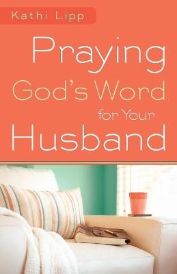 Praying God`s Word for Your Husband - Kathi Lipp