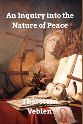 An Inquiry into the Nature of Peace - Thorstein Veblen