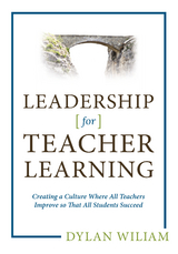 Leadership for Teacher Learning: Creating a Culture Where All Teachers Improve So That All Students Succeed -  Dylan Wiliam