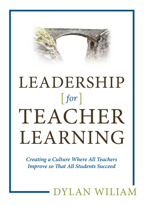 Leadership for Teacher Learning: Creating a Culture Where All Teachers Improve So That All Students Succeed -  Dylan Wiliam