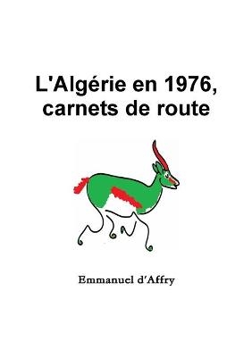 L'Alg�rie en 1976, carnets de route - Emmanuel d'Affry