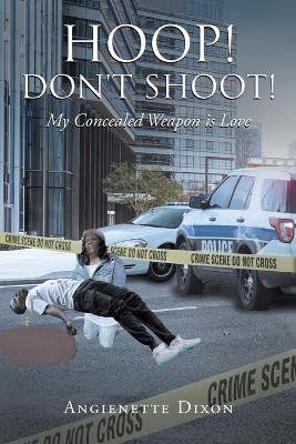 Hoop! Don't Shoot! - Angienette Dixon