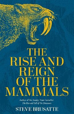 The Rise and Reign of the Mammals - Steve Brusatte