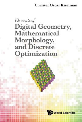 Elements Of Digital Geometry, Mathematical Morphology, And Discrete Optimization - Christer Oscar Kiselman