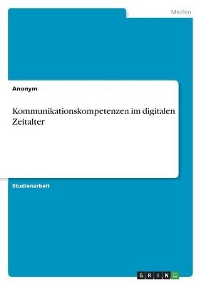 Kommunikationskompetenzen im digitalen Zeitalter -  Anonymous