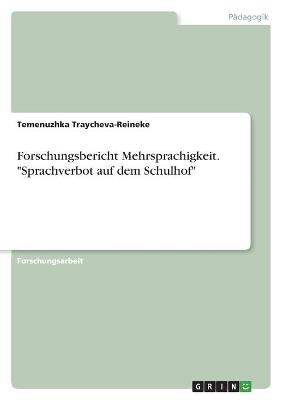 Forschungsbericht Mehrsprachigkeit. "Sprachverbot auf dem Schulhof" - Temenuzhka Traycheva-Reineke