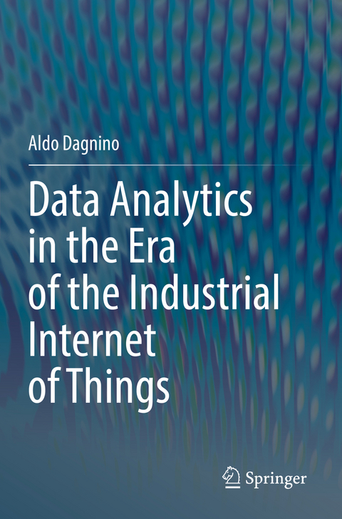 Data Analytics in the Era of the Industrial Internet of Things - Aldo Dagnino