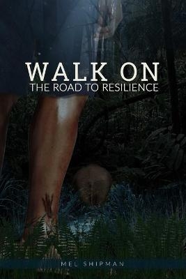 Walk on the Road to Resilience - Mel Shipman