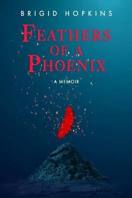 Feathers Of A Phoenix - Brigid Hopkins
