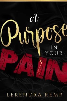 A Purpose in Your Pain - Lekendra Kemp