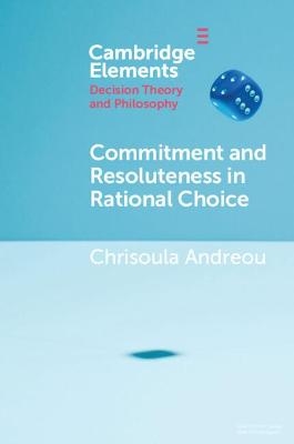 Commitment and Resoluteness in Rational Choice - Chrisoula Andreou