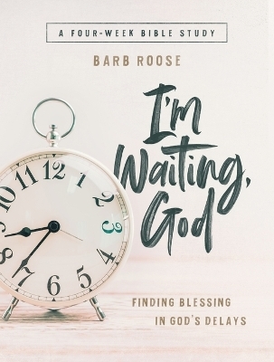 I’m Waiting, God - Women's Bible Study Participant Workbook - Barbara L. Roose