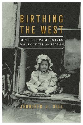 Birthing the West - Jennifer J. Hill