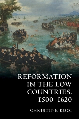 Reformation in the Low Countries, 1500-1620 - Christine Kooi