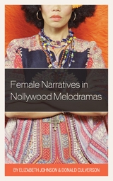 Female Narratives in Nollywood Melodramas -  Donald Culverson,  Elizabeth Johnson