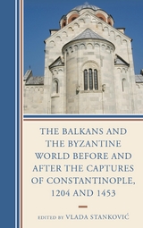 Balkans and the Byzantine World before and after the Captures of Constantinople, 1204 and 1453 - 
