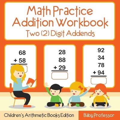 Math Practice Addition Workbook - Two (2) Digit Addends Children's Arithmetic Books Edition -  Baby Professor