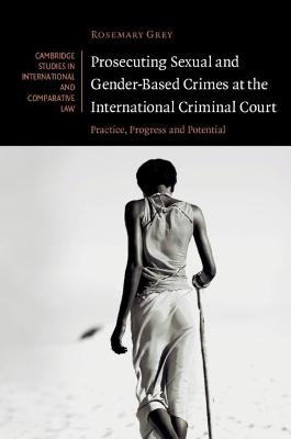 Prosecuting Sexual and Gender-Based Crimes at the International Criminal Court - Rosemary Grey