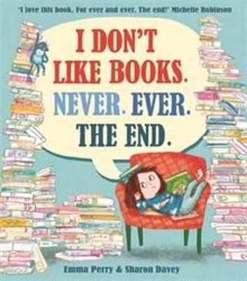 I Don't Like Books. Never. Ever. The End. - Emma Perry