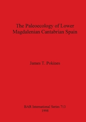 The Paleoecology of Lower Magdalenian Cantabrian Spain - James T. Pokines