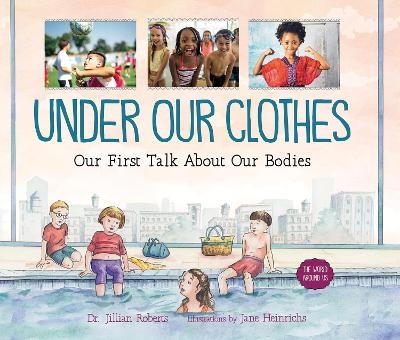 Under Our Clothes: Our First Talk About Our Bodies - Dr. Jillian Roberts