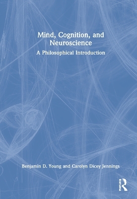 Mind, Cognition, and Neuroscience - Benjamin D. Young, Carolyn Dicey Jennings