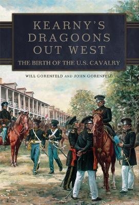 Kearny's Dragoons Out West - Will Gorenfeld, John Gorenfeld