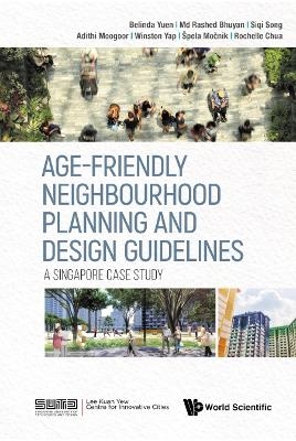 Age-friendly Neighbourhood Planning And Design Guidelines: A Singapore Case Study - Belinda Yuen, Md Rashed Bhuyan, Siqi Song, Adithi Moogoor, Winston Yap