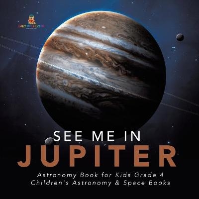 See Me in Jupiter Astronomy Book for Kids Grade 4 Children's Astronomy & Space Books -  Baby Professor