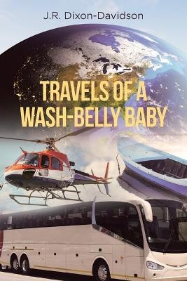 Travels of a Wash-Belly Baby - J R Dixon-Davidson