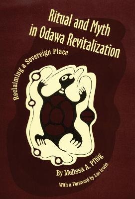 Ritual and Myth in Odawa Revitalization - Melissa A. Pflug