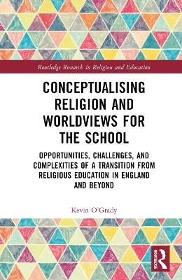 Conceptualising Religion and Worldviews for the School - Kevin O'Grady